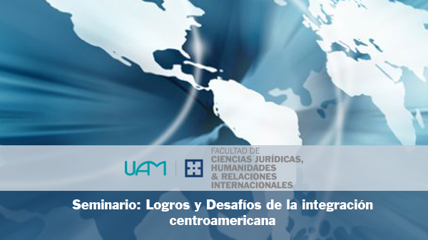 Seminario: Logros y Desafíos de la integración centroamericana 
