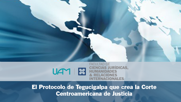 El Protocolo de Tegucigalpa que crea la Corte Centroamericana de Justicia  