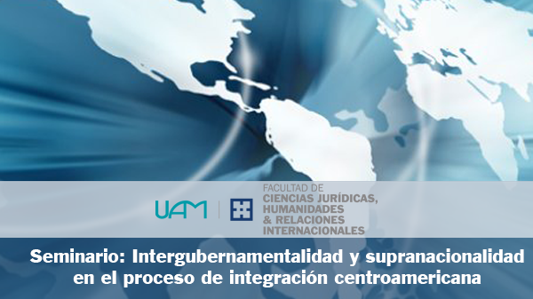 Seminario: Intergubernamentalidad y supranacionalidad en el proceso de integración centroamericana 