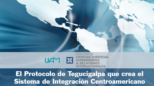 El Protocolo de Tegucigalpa que crea el Sistema de Integración Centroamericano